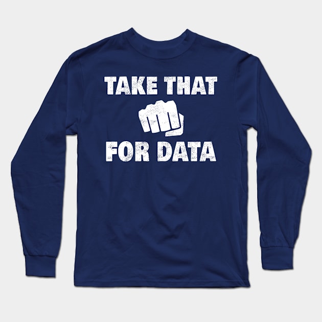 Take That For Data Long Sleeve T-Shirt by RJCatch